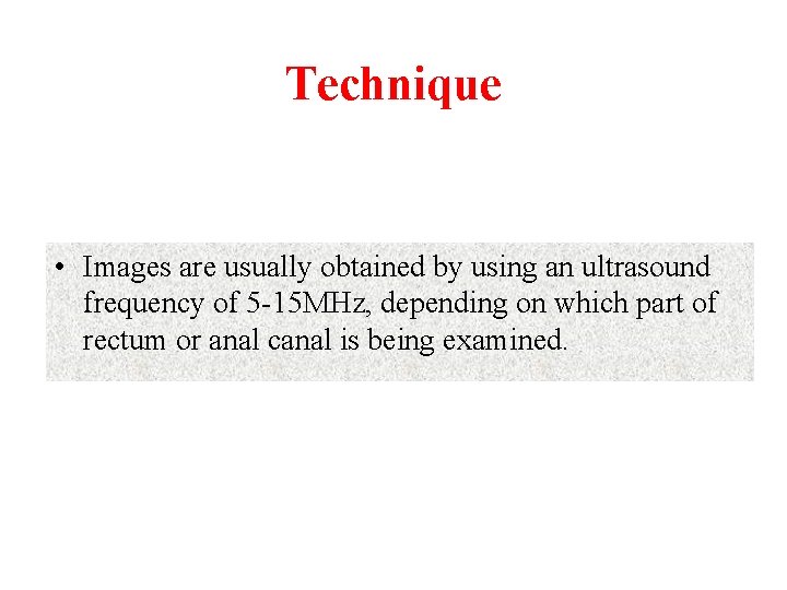 Technique • Images are usually obtained by using an ultrasound frequency of 5 -15