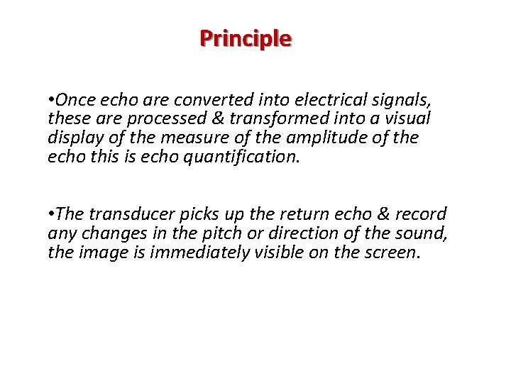 Principle • Once echo are converted into electrical signals, these are processed & transformed
