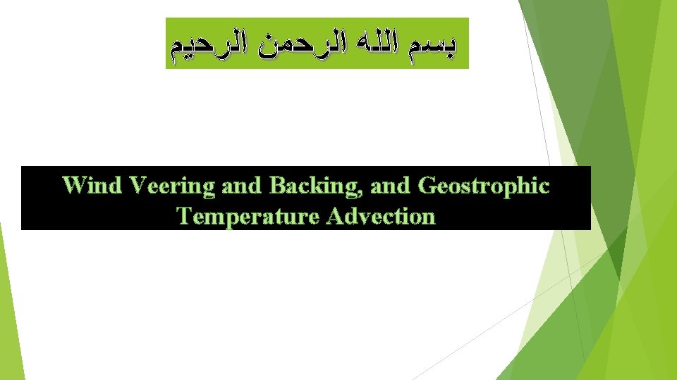  ﺑﺴﻢ ﺍﻟﻠﻪ ﺍﻟﺮﺣﻤﻦ ﺍﻟﺮﺣﻴﻢ Wind Veering and Backing, and Geostrophic Temperature Advection 