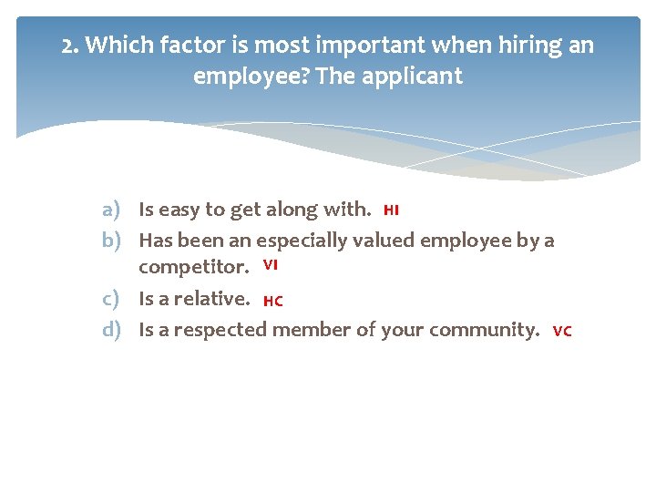 2. Which factor is most important when hiring an employee? The applicant a) Is