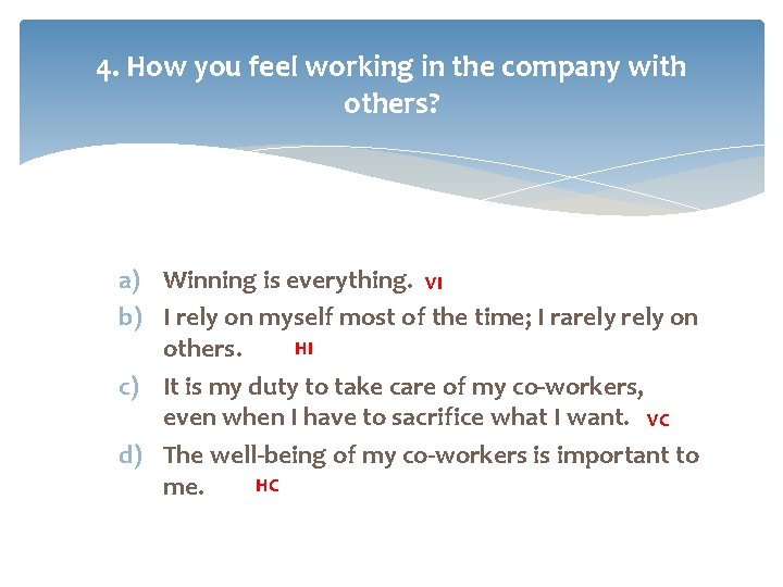 4. How you feel working in the company with others? a) Winning is everything.