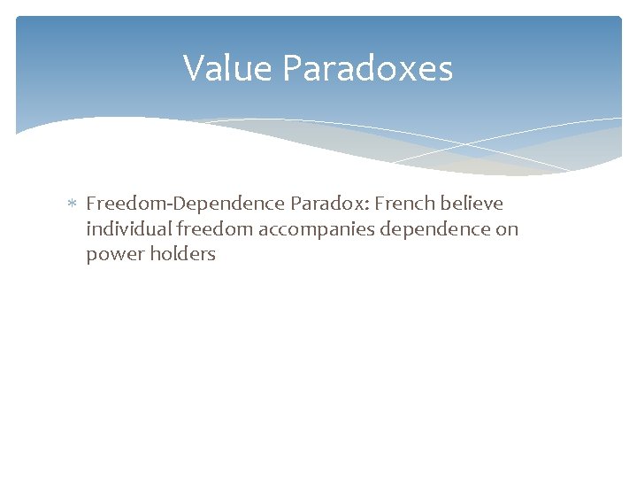 Value Paradoxes Freedom-Dependence Paradox: French believe individual freedom accompanies dependence on power holders 