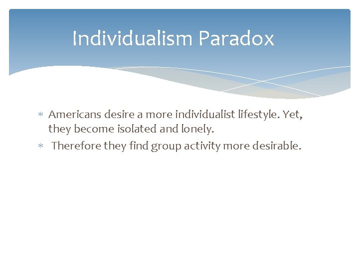 Individualism Paradox Americans desire a more individualist lifestyle. Yet, they become isolated and lonely.