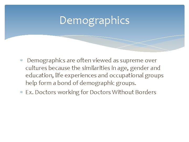 Demographics are often viewed as supreme over cultures because the similarities in age, gender