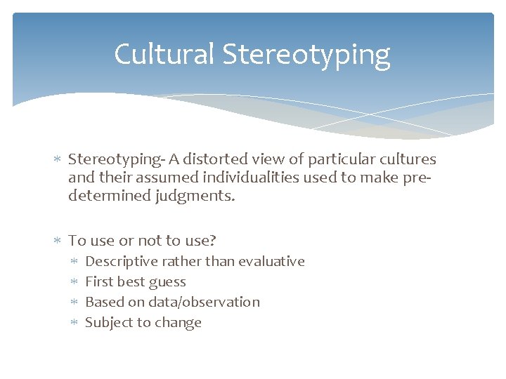 Cultural Stereotyping- A distorted view of particular cultures and their assumed individualities used to