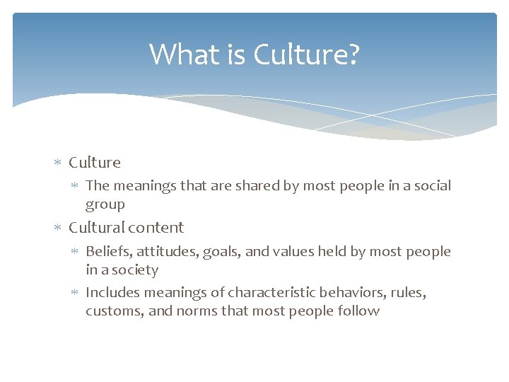 What is Culture? Culture The meanings that are shared by most people in a