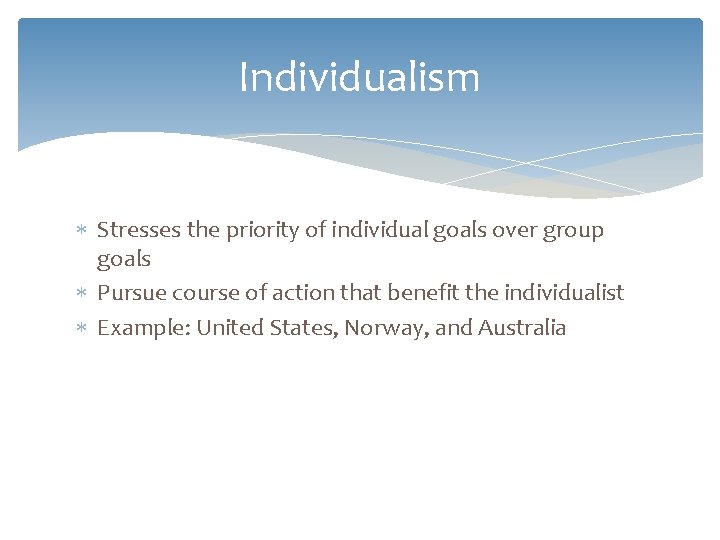 Individualism Stresses the priority of individual goals over group goals Pursue course of action