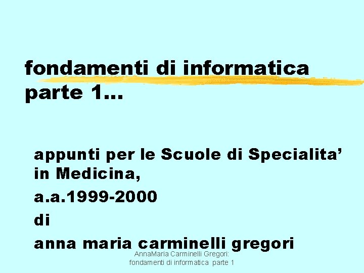 fondamenti di informatica parte 1… appunti per le Scuole di Specialita’ in Medicina, a.