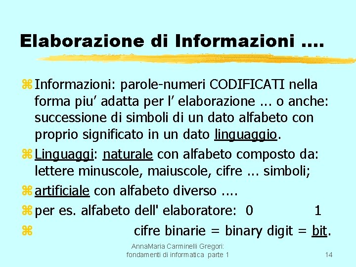 Elaborazione di Informazioni …. z Informazioni: parole-numeri CODIFICATI nella forma piu’ adatta per l’