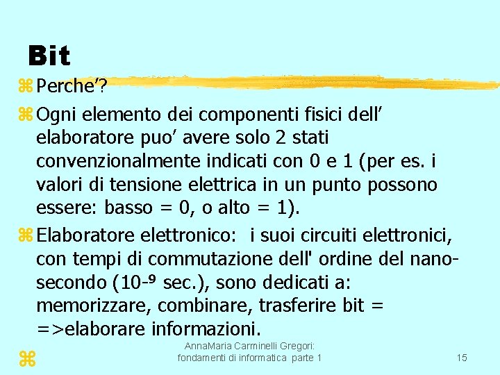 Bit z Perche’? z Ogni elemento dei componenti fisici dell’ elaboratore puo’ avere solo