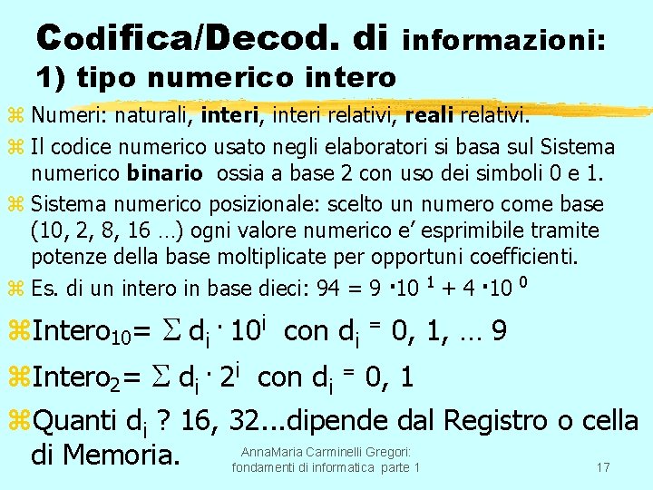 Codifica/Decod. di 1) tipo numerico intero informazioni: z Numeri: naturali, interi relativi, reali relativi.