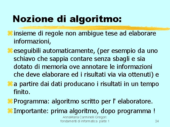 Nozione di algoritmo: z insieme di regole non ambigue tese ad elaborare informazioni, z