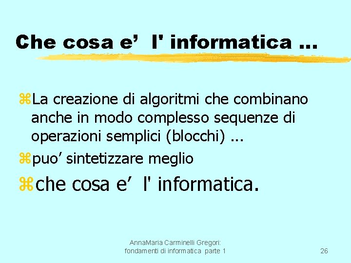 Che cosa e’ l' informatica … z. La creazione di algoritmi che combinano anche