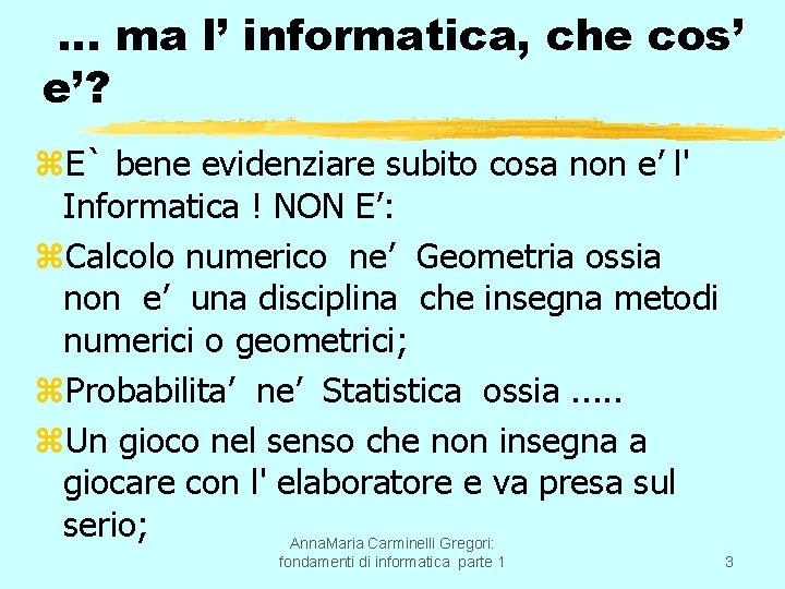 … ma l’ informatica, che cos’ e’? z. E` bene evidenziare subito cosa non