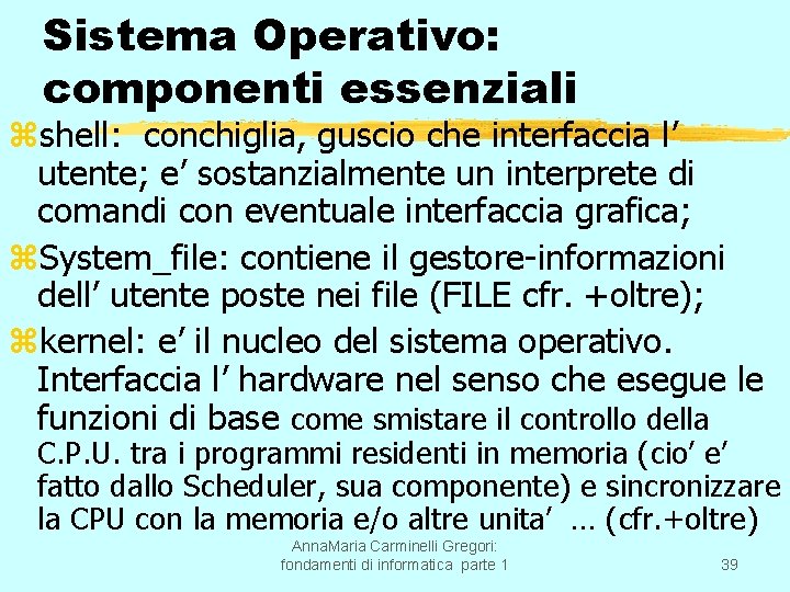 Sistema Operativo: componenti essenziali zshell: conchiglia, guscio che interfaccia l’ utente; e’ sostanzialmente un