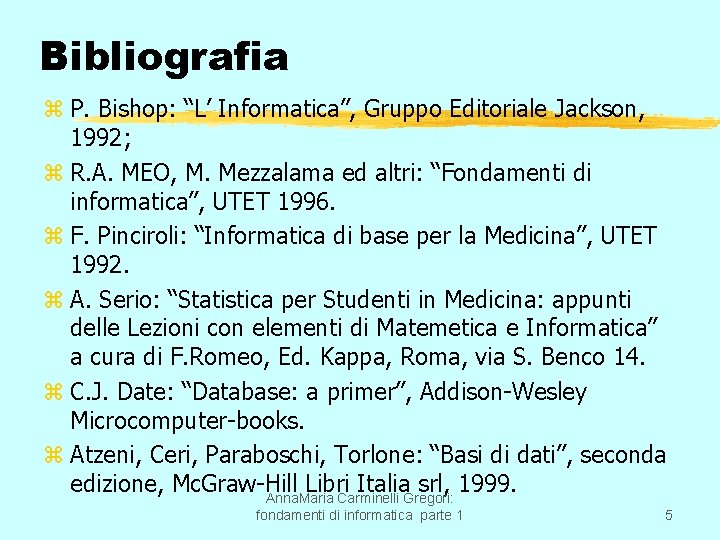 Bibliografia z P. Bishop: “L’ Informatica”, Gruppo Editoriale Jackson, 1992; z R. A. MEO,