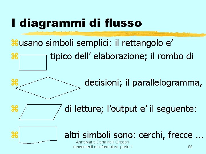 I diagrammi di flusso zusano simboli semplici: il rettangolo e’ z tipico dell’ elaborazione;