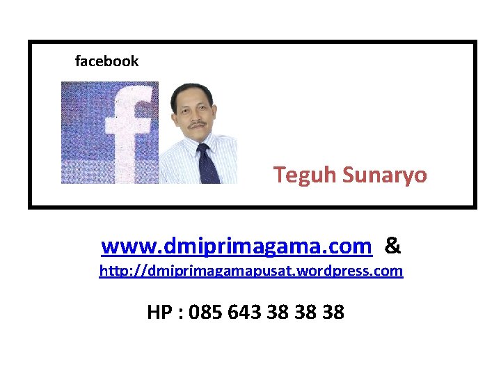 facebook Teguh Sunaryo www. dmiprimagama. com & http: //dmiprimagamapusat. wordpress. com HP : 085