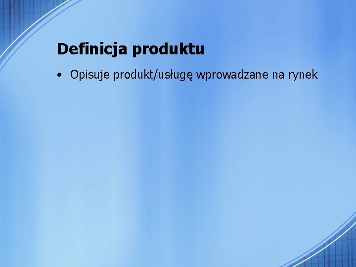 Definicja produktu • Opisuje produkt/usługę wprowadzane na rynek 