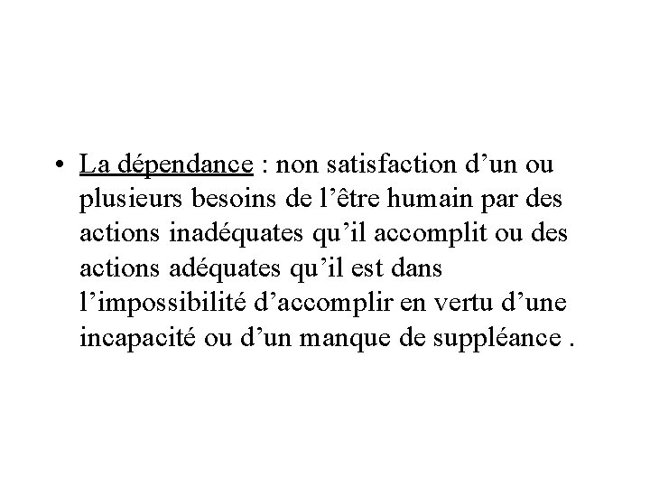  • La dépendance : non satisfaction d’un ou plusieurs besoins de l’être humain