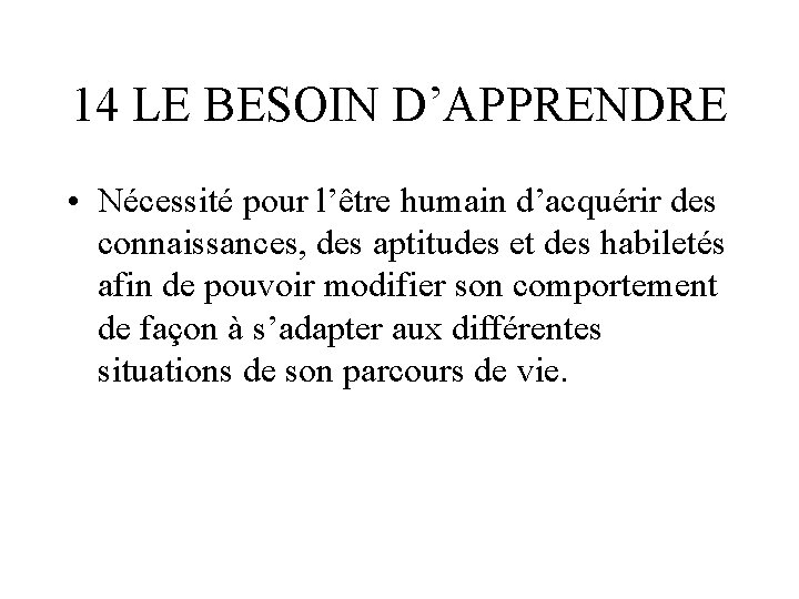 14 LE BESOIN D’APPRENDRE • Nécessité pour l’être humain d’acquérir des connaissances, des aptitudes