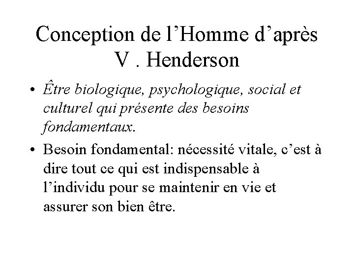 Conception de l’Homme d’après V. Henderson • Être biologique, psychologique, social et culturel qui