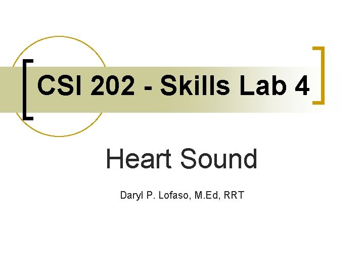 CSI 202 - Skills Lab 4 Heart Sound Daryl P. Lofaso, M. Ed, RRT