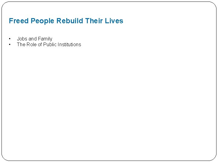 Freed People Rebuild Their Lives • • Jobs and Family The Role of Public