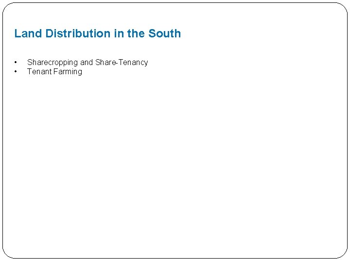 Land Distribution in the South • • Sharecropping and Share-Tenancy Tenant Farming 