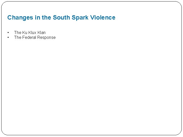 Changes in the South Spark Violence • • The Ku Klux Klan The Federal