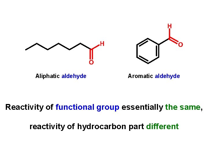 Aliphatic aldehyde Aromatic aldehyde Reactivity of functional group essentially the same, reactivity of hydrocarbon