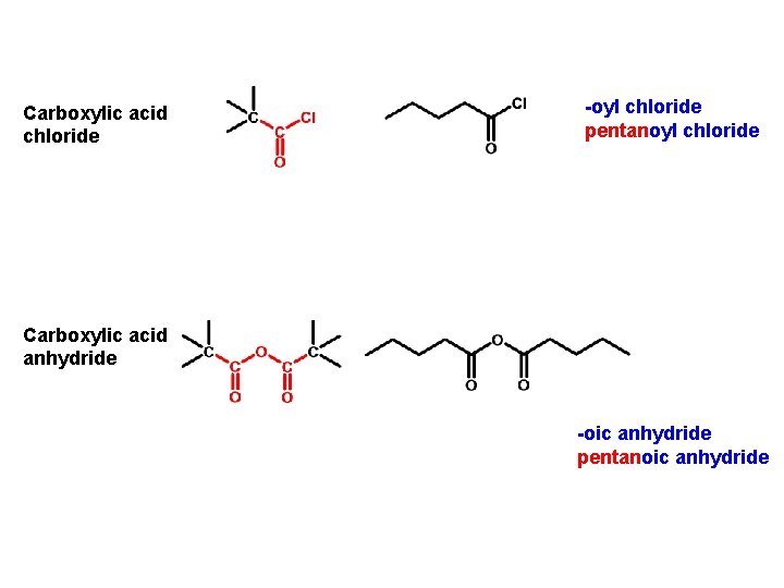 Carboxylic acid chloride -oyl chloride pentanoyl chloride Carboxylic acid anhydride -oic anhydride pentanoic anhydride