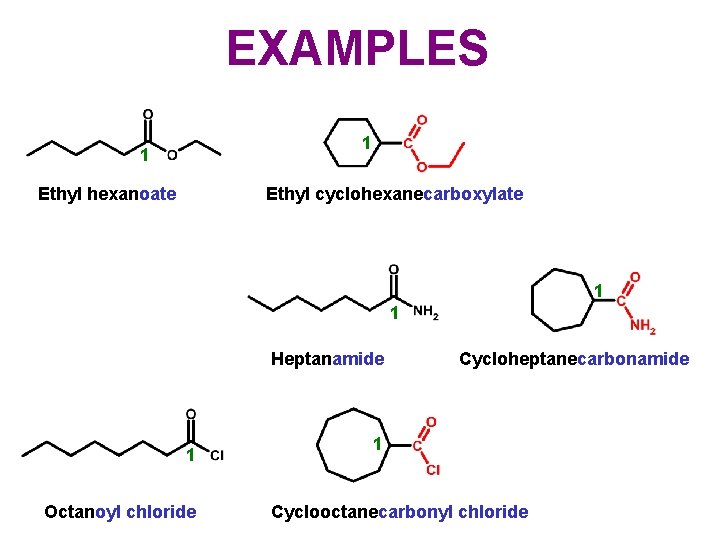 EXAMPLES 1 1 Ethyl hexanoate Ethyl cyclohexanecarboxylate 1 1 Heptanamide 1 Octanoyl chloride Cycloheptanecarbonamide