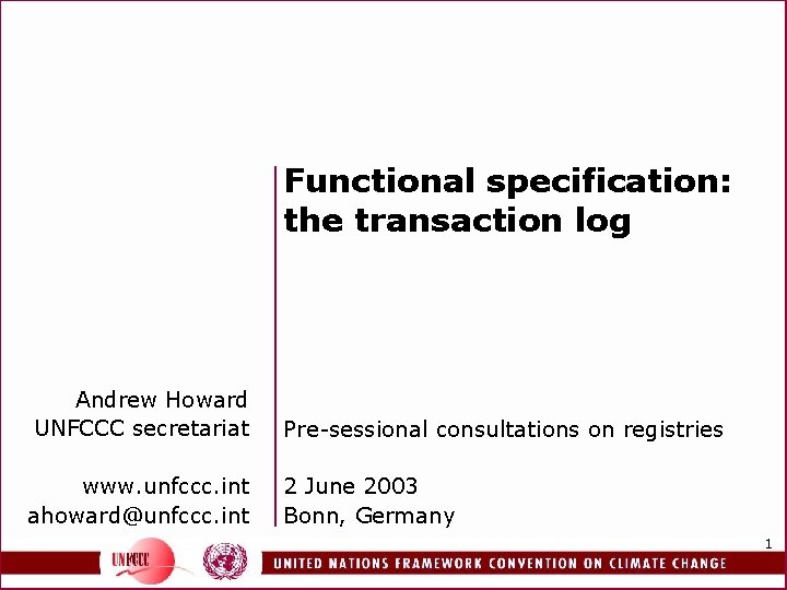 Functional specification: the transaction log Andrew Howard UNFCCC secretariat www. unfccc. int ahoward@unfccc. int