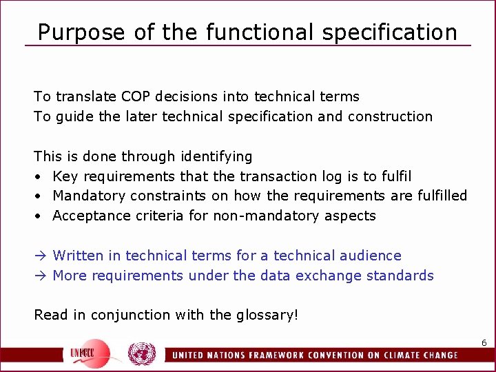 Purpose of the functional specification To translate COP decisions into technical terms To guide