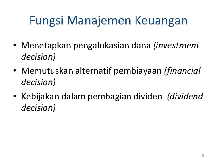 Fungsi Manajemen Keuangan • Menetapkan pengalokasian dana (investment decision) • Memutuskan alternatif pembiayaan (financial