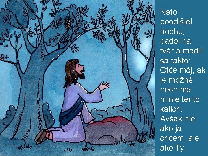 Nato poodišiel trochu, padol na tvár a modlil sa takto: Otče môj, ak je