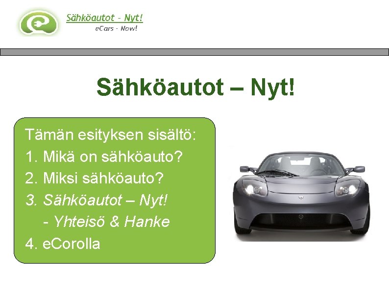 Sähköautot – Nyt! Tämän esityksen sisältö: 1. Mikä on sähköauto? 2. Miksi sähköauto? 3.