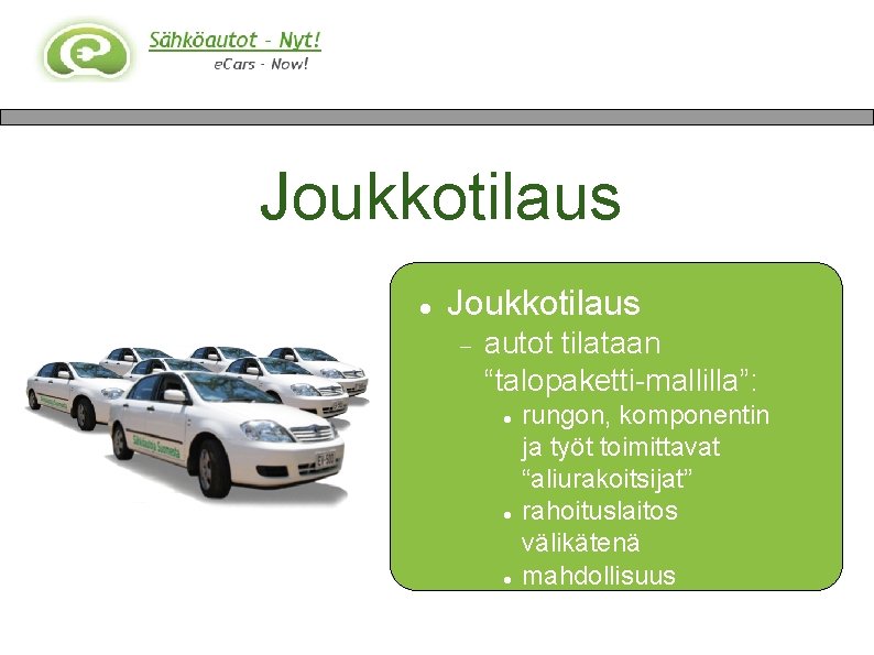 Joukkotilaus autot tilataan “talopaketti-mallilla”: rungon, komponentin ja työt toimittavat “aliurakoitsijat” rahoituslaitos välikätenä mahdollisuus “räätälöintiin”