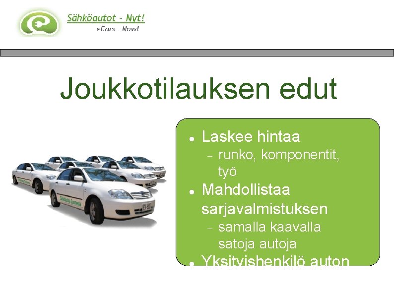 Joukkotilauksen edut Laskee hintaa Mahdollistaa sarjavalmistuksen runko, komponentit, työ samalla kaavalla satoja autoja Yksityishenkilö