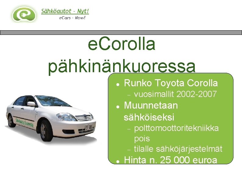 e. Corolla pähkinänkuoressa Runko Toyota Corolla Muunnetaan sähköiseksi vuosimallit 2002 -2007 polttomoottoritekniikka pois tilalle