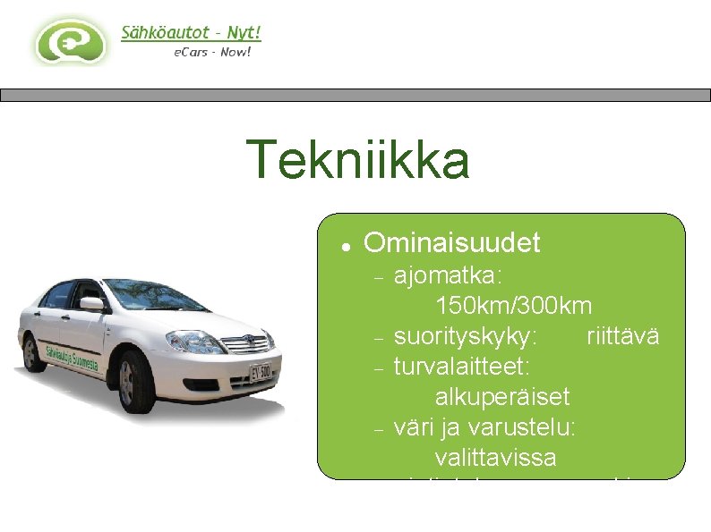 Tekniikka Ominaisuudet ajomatka: 150 km/300 km suorityskyky: riittävä turvalaitteet: alkuperäiset väri ja varustelu: valittavissa