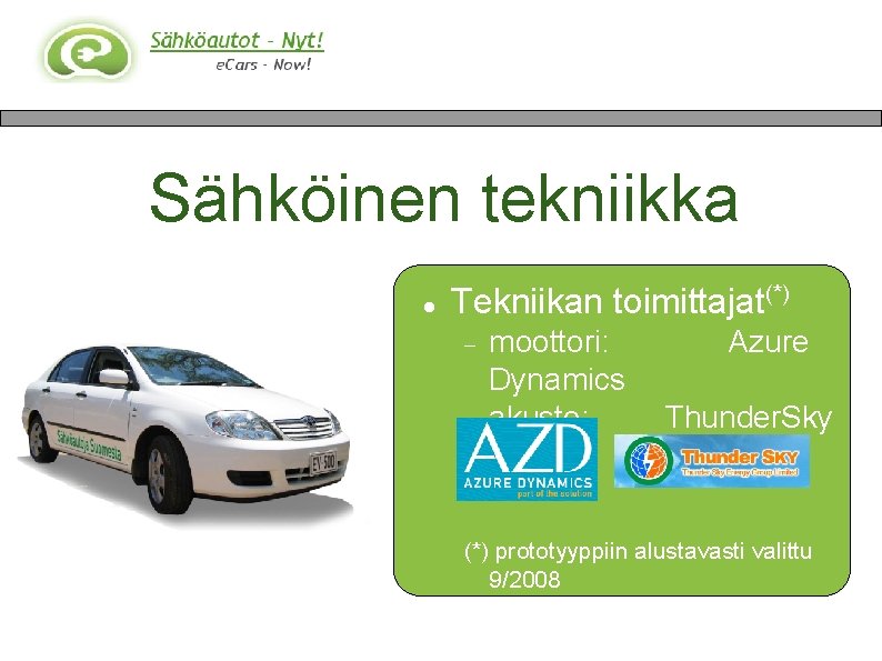 Sähköinen tekniikka Tekniikan toimittajat(*) moottori: Dynamics akusto: Azure Thunder. Sky (*) prototyyppiin alustavasti valittu