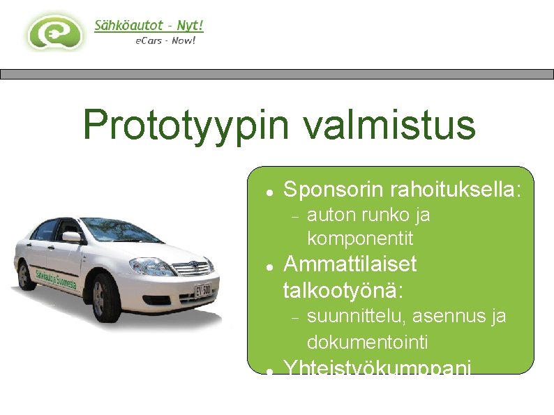 Prototyypin valmistus Sponsorin rahoituksella: Ammattilaiset talkootyönä: auton runko ja komponentit suunnittelu, asennus ja dokumentointi