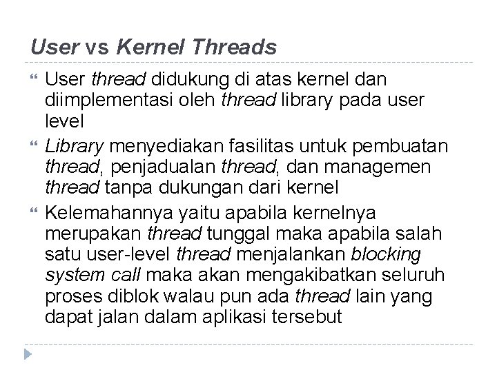 User vs Kernel Threads User thread didukung di atas kernel dan diimplementasi oleh thread