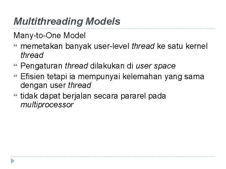 Multithreading Models Many-to-One Model memetakan banyak user-level thread ke satu kernel thread Pengaturan thread