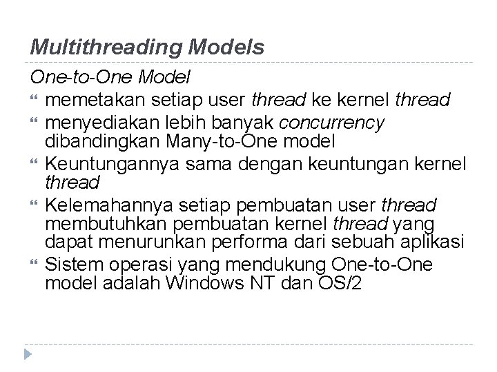 Multithreading Models One-to-One Model memetakan setiap user thread ke kernel thread menyediakan lebih banyak