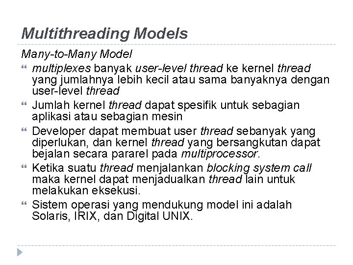 Multithreading Models Many-to-Many Model multiplexes banyak user-level thread ke kernel thread yang jumlahnya lebih