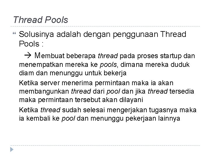 Thread Pools Solusinya adalah dengan penggunaan Thread Pools : Membuat beberapa thread pada proses