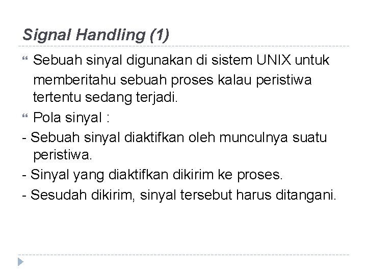 Signal Handling (1) Sebuah sinyal digunakan di sistem UNIX untuk memberitahu sebuah proses kalau